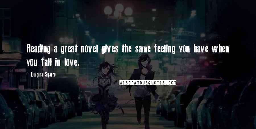 Luigina Sgarro Quotes: Reading a great novel gives the same feeling you have when you fall in love.