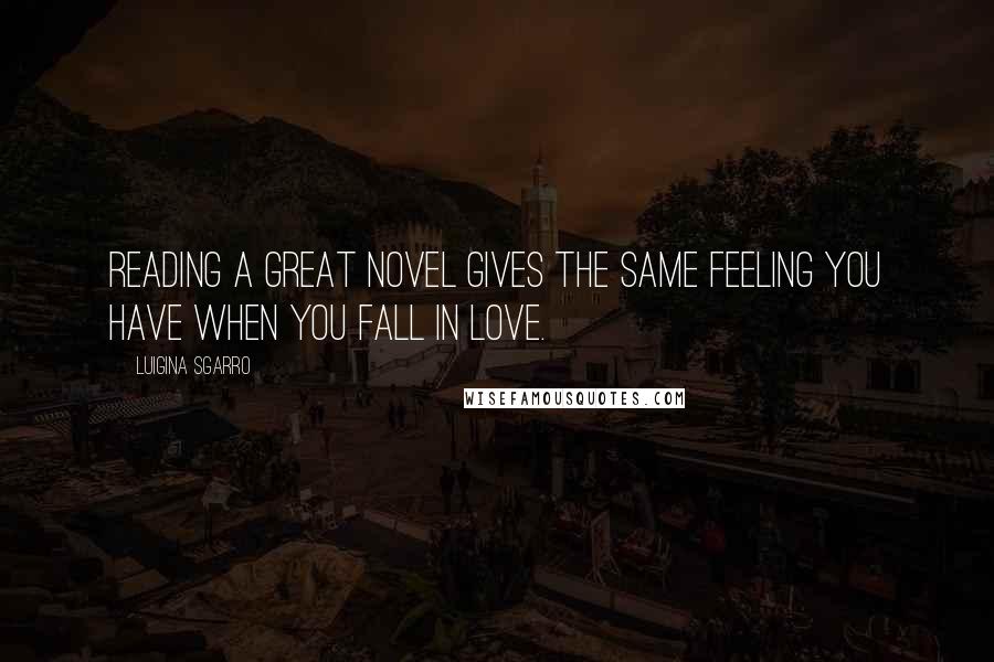 Luigina Sgarro Quotes: Reading a great novel gives the same feeling you have when you fall in love.