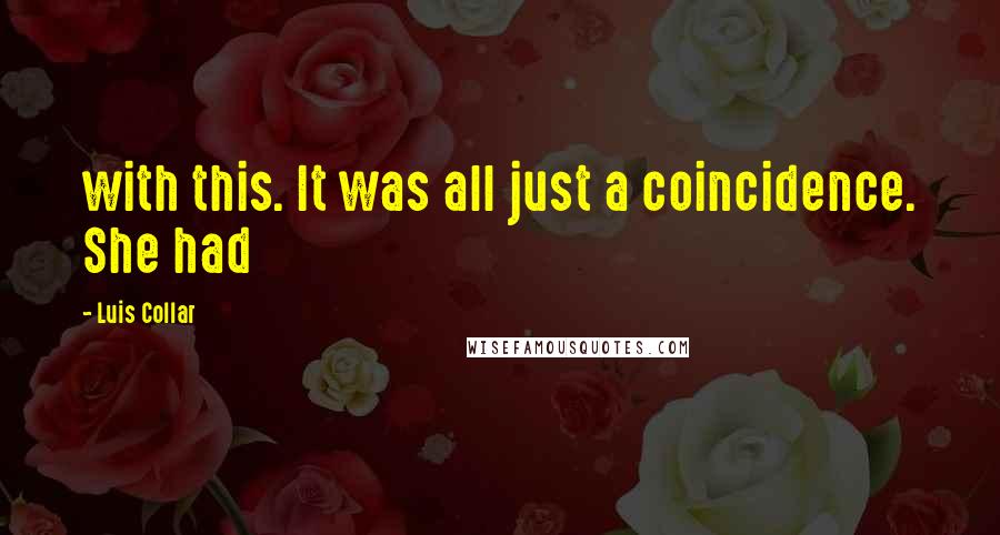 Luis Collar Quotes: with this. It was all just a coincidence. She had