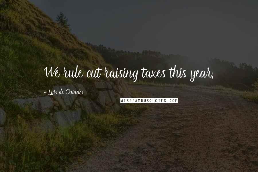 Luis De Guindos Quotes: We rule out raising taxes this year.