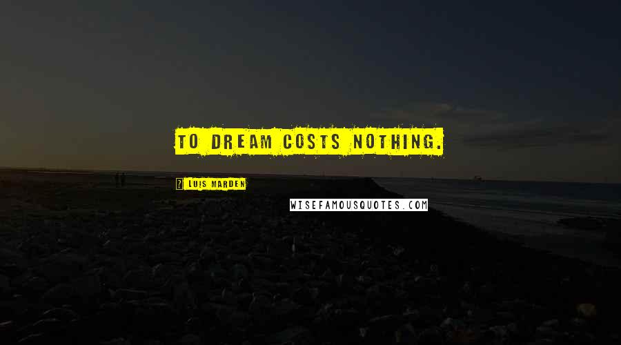 Luis Marden Quotes: To dream costs nothing.
