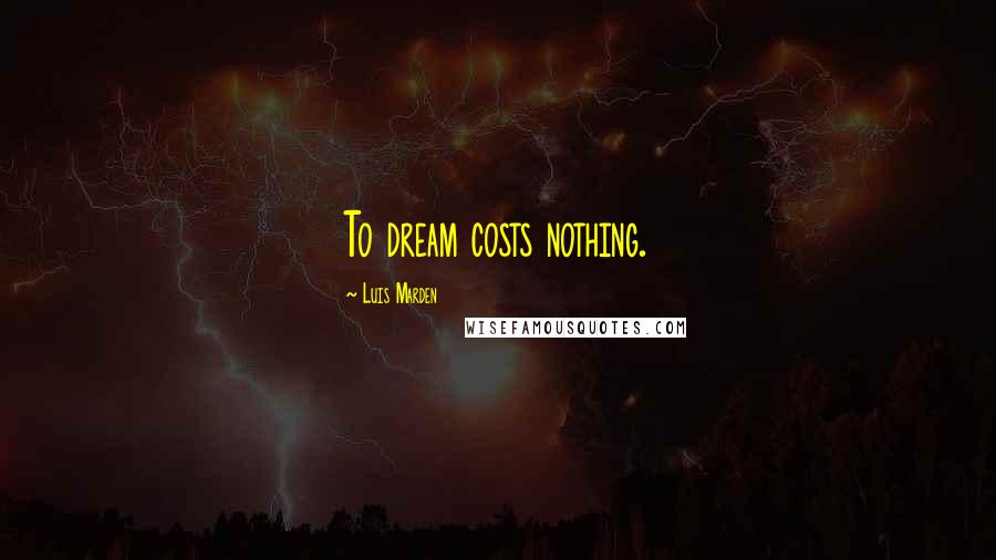 Luis Marden Quotes: To dream costs nothing.