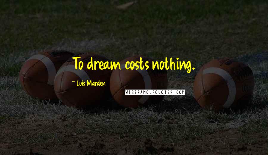 Luis Marden Quotes: To dream costs nothing.