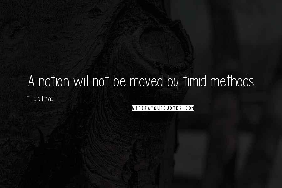 Luis Palau Quotes: A nation will not be moved by timid methods.