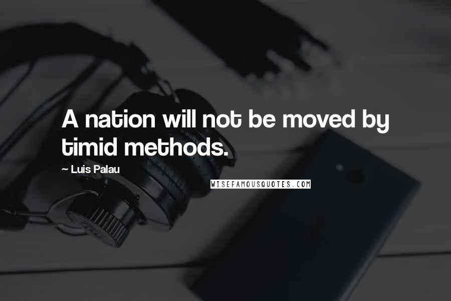 Luis Palau Quotes: A nation will not be moved by timid methods.