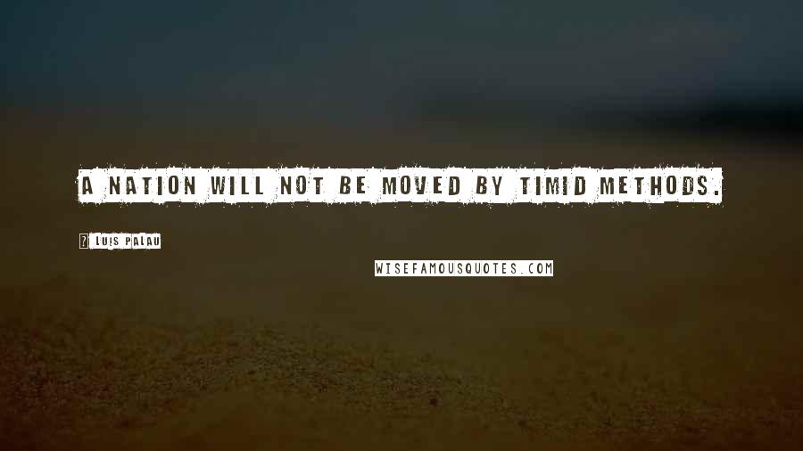 Luis Palau Quotes: A nation will not be moved by timid methods.