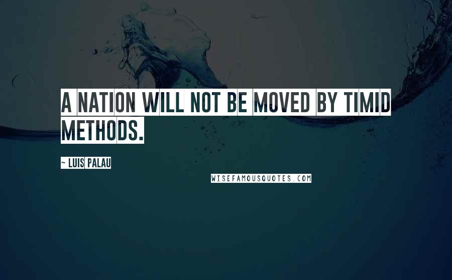 Luis Palau Quotes: A nation will not be moved by timid methods.