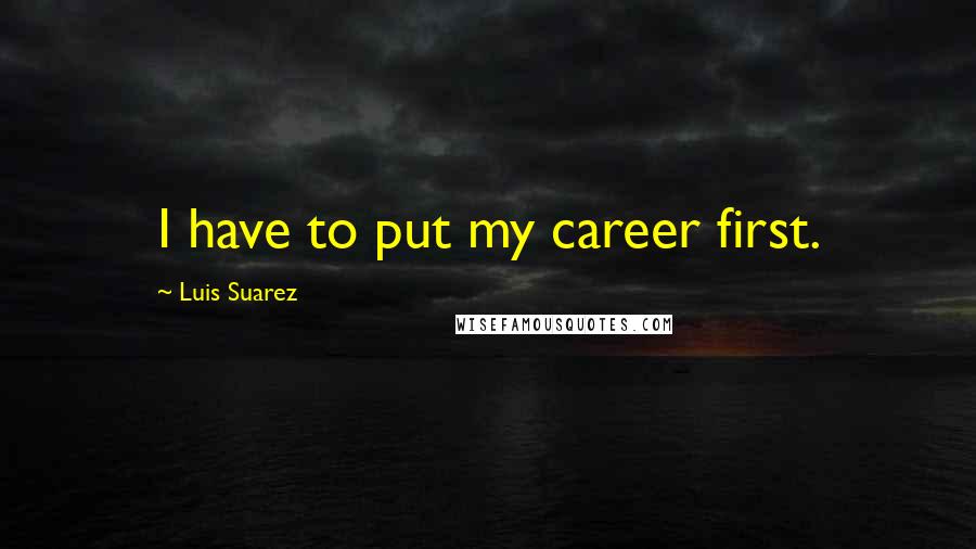 Luis Suarez Quotes: I have to put my career first.