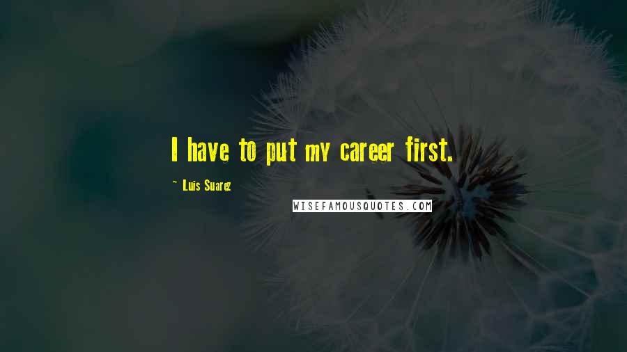 Luis Suarez Quotes: I have to put my career first.