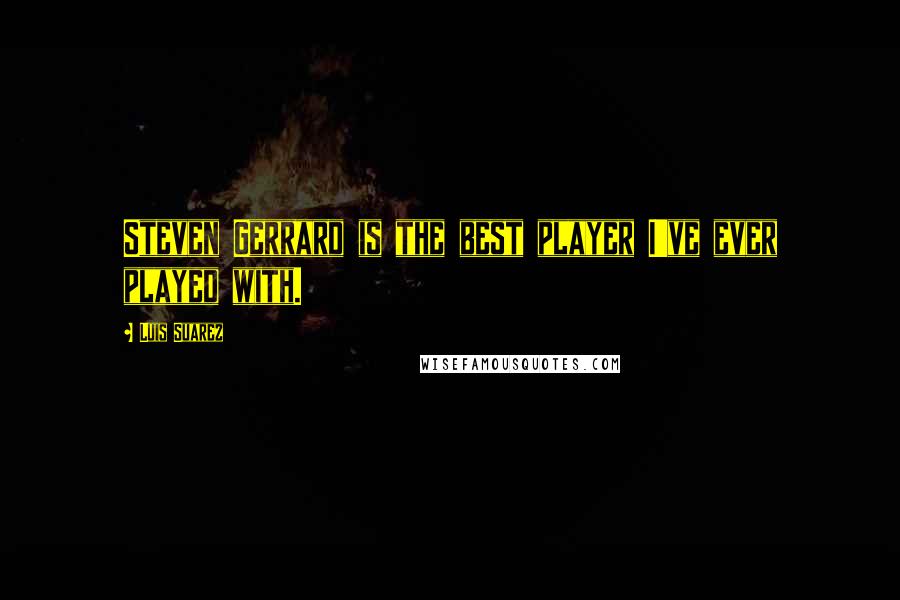 Luis Suarez Quotes: Steven Gerrard is the best player I've ever played with.