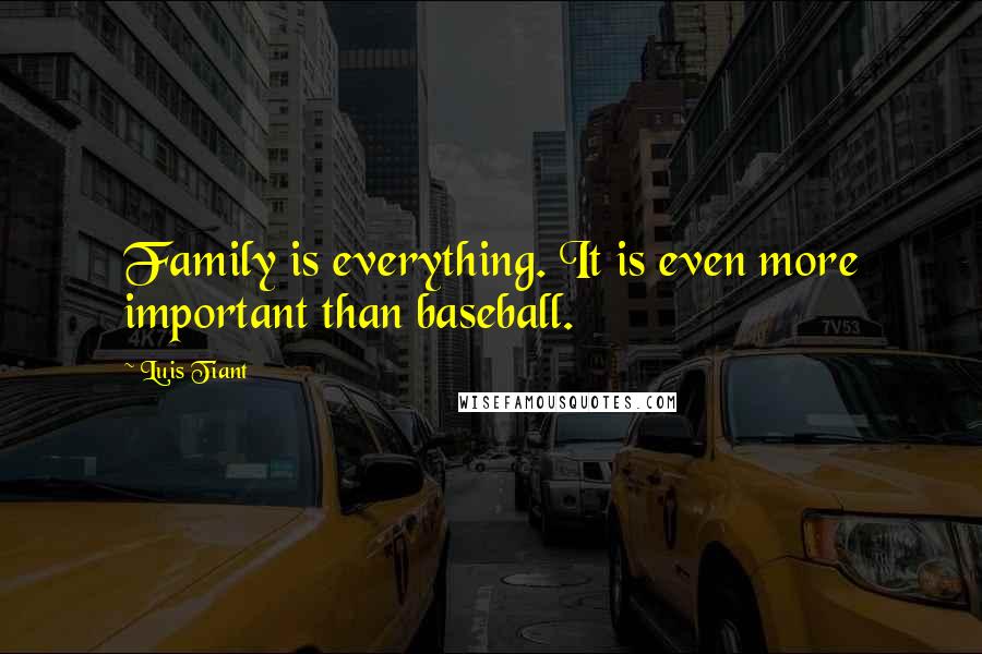Luis Tiant Quotes: Family is everything. It is even more important than baseball.