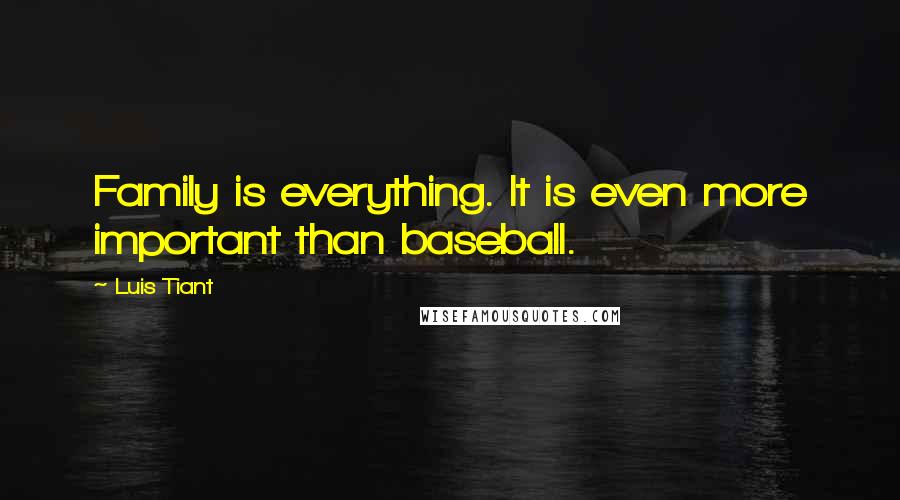 Luis Tiant Quotes: Family is everything. It is even more important than baseball.
