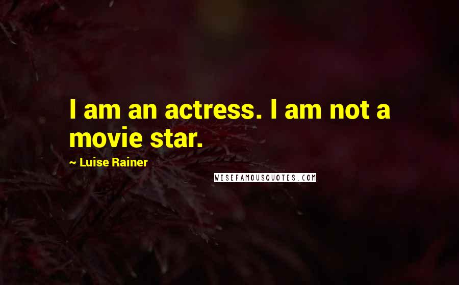 Luise Rainer Quotes: I am an actress. I am not a movie star.