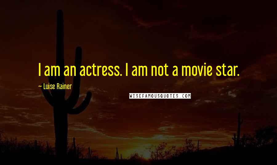 Luise Rainer Quotes: I am an actress. I am not a movie star.