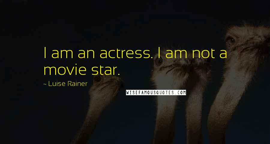 Luise Rainer Quotes: I am an actress. I am not a movie star.