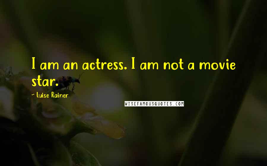 Luise Rainer Quotes: I am an actress. I am not a movie star.