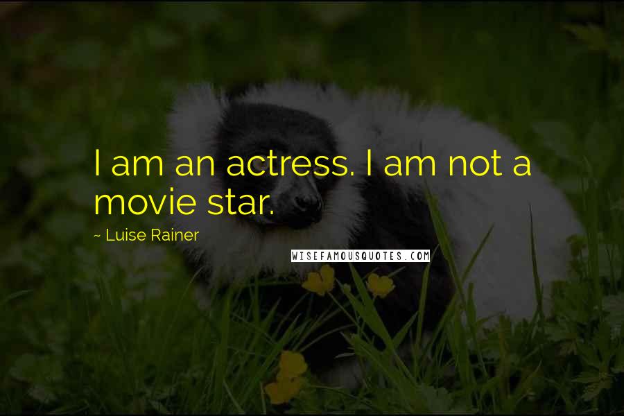 Luise Rainer Quotes: I am an actress. I am not a movie star.