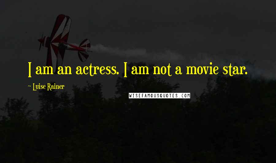 Luise Rainer Quotes: I am an actress. I am not a movie star.