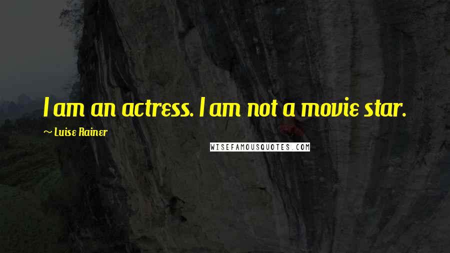 Luise Rainer Quotes: I am an actress. I am not a movie star.