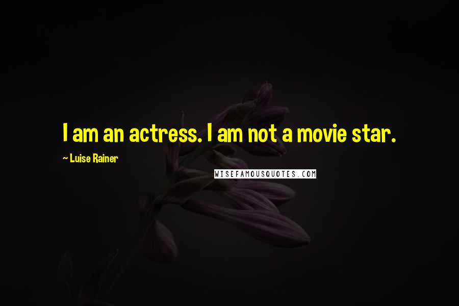 Luise Rainer Quotes: I am an actress. I am not a movie star.