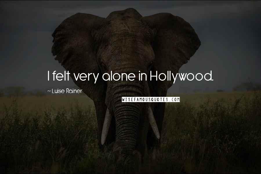 Luise Rainer Quotes: I felt very alone in Hollywood.