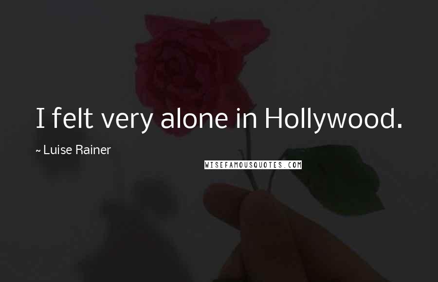 Luise Rainer Quotes: I felt very alone in Hollywood.