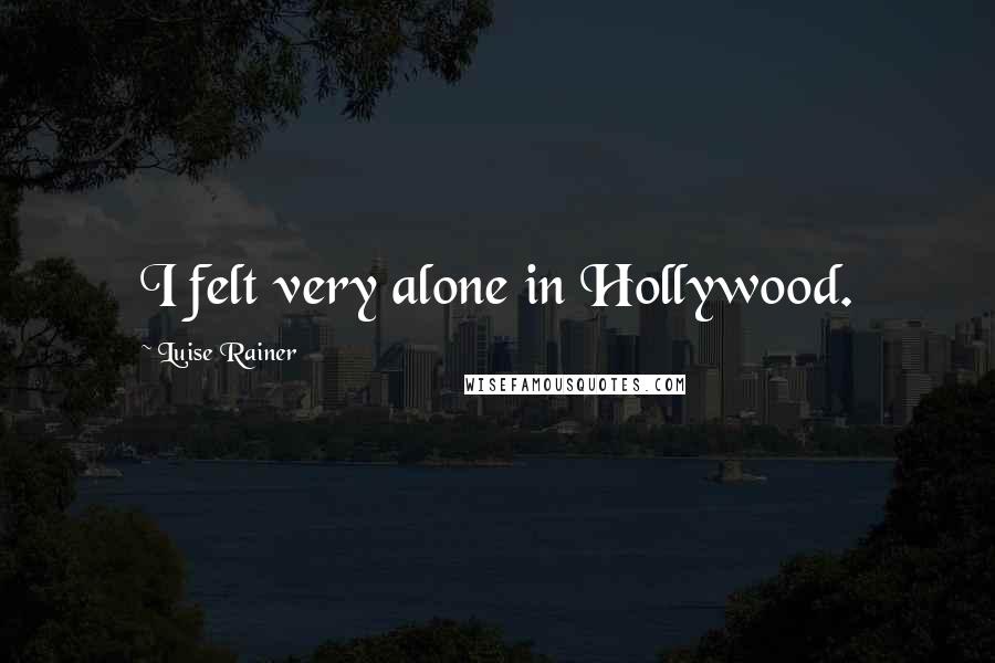 Luise Rainer Quotes: I felt very alone in Hollywood.