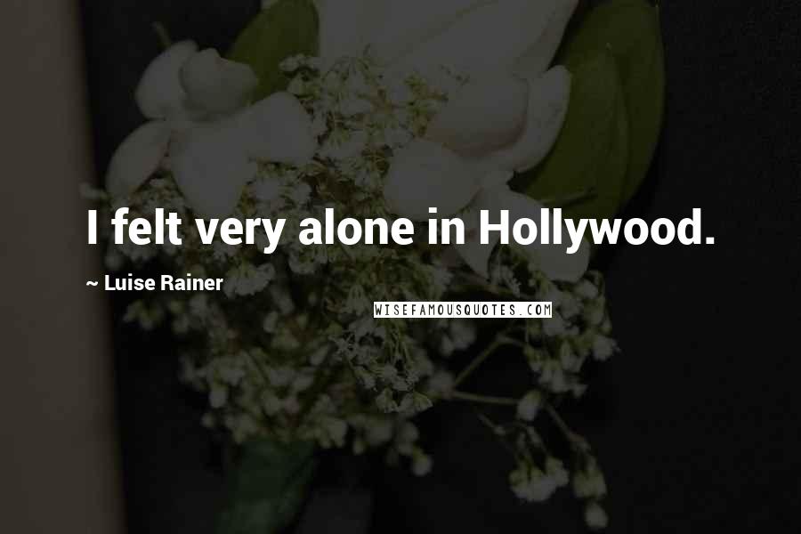 Luise Rainer Quotes: I felt very alone in Hollywood.