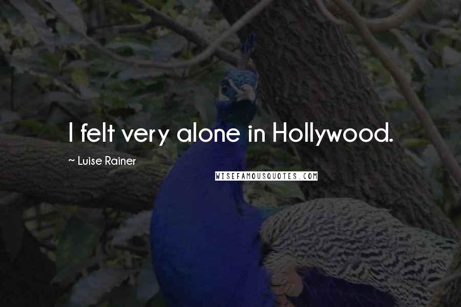 Luise Rainer Quotes: I felt very alone in Hollywood.