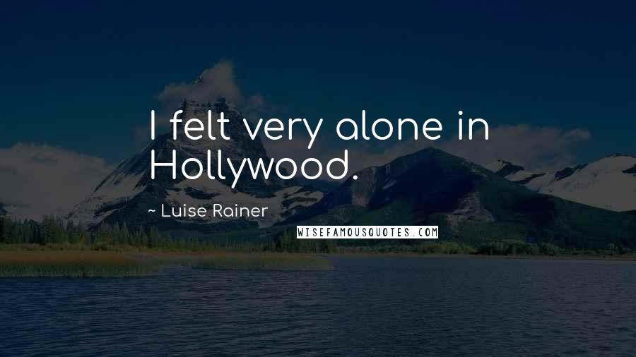 Luise Rainer Quotes: I felt very alone in Hollywood.