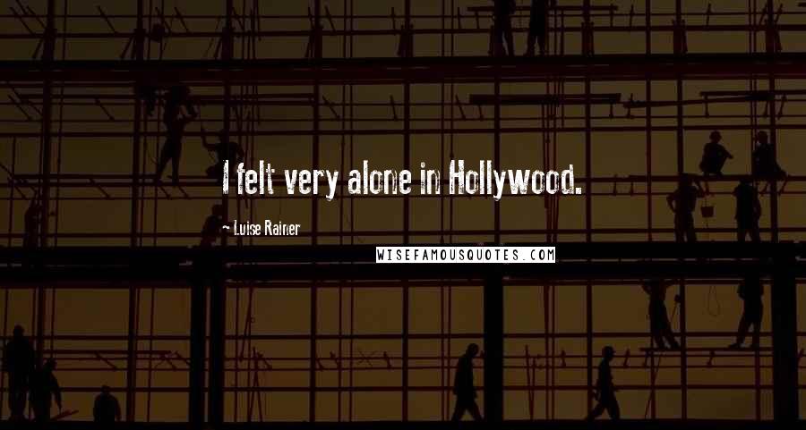 Luise Rainer Quotes: I felt very alone in Hollywood.