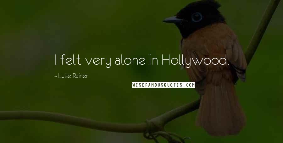 Luise Rainer Quotes: I felt very alone in Hollywood.