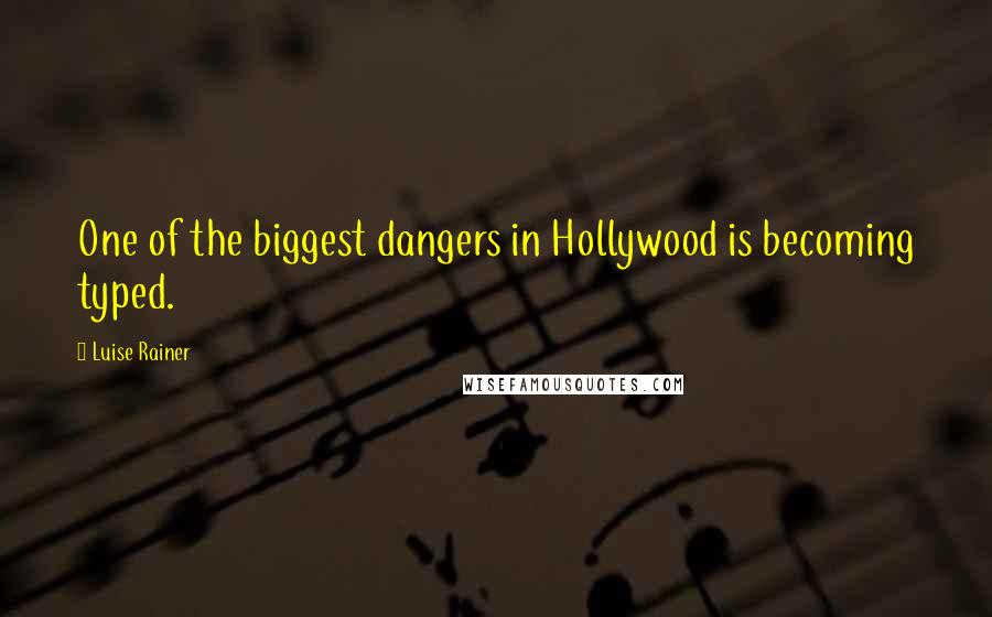 Luise Rainer Quotes: One of the biggest dangers in Hollywood is becoming typed.