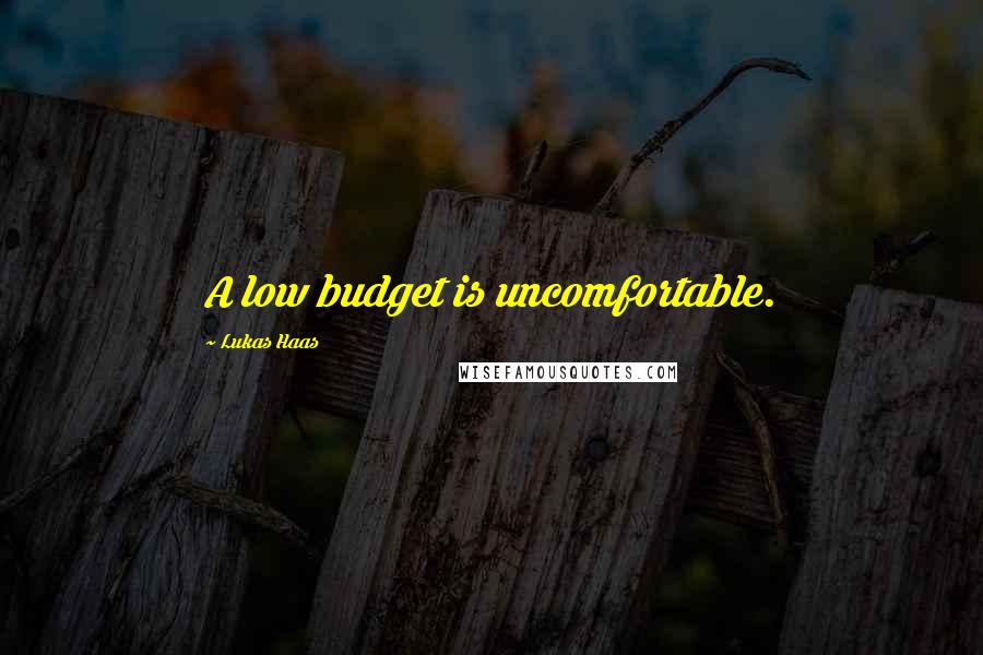 Lukas Haas Quotes: A low budget is uncomfortable.