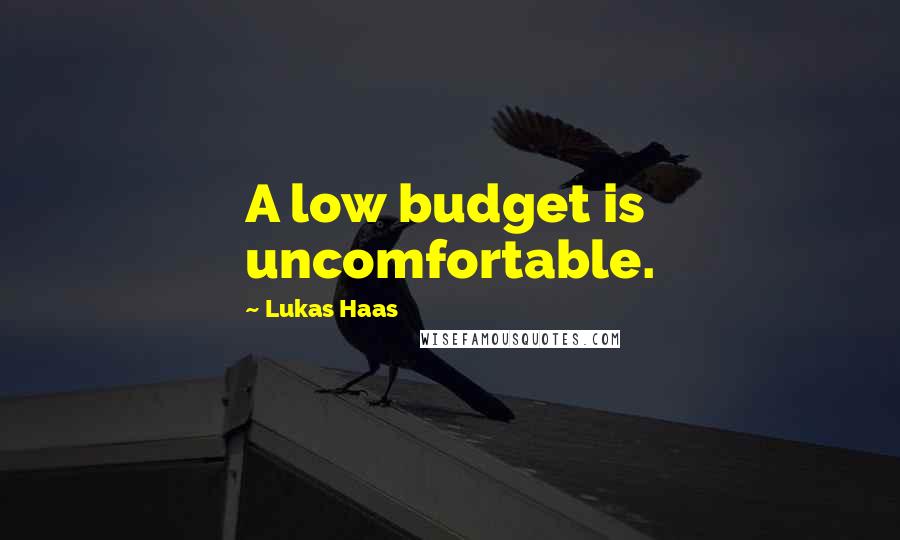 Lukas Haas Quotes: A low budget is uncomfortable.