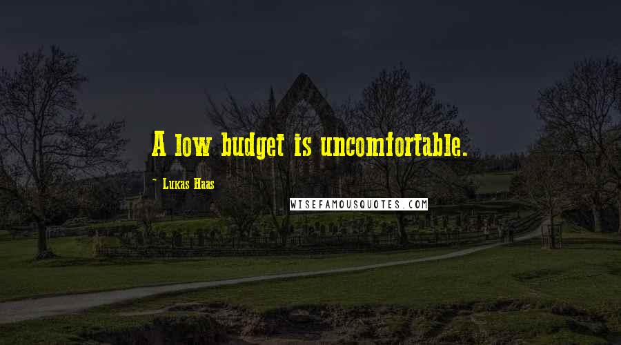 Lukas Haas Quotes: A low budget is uncomfortable.