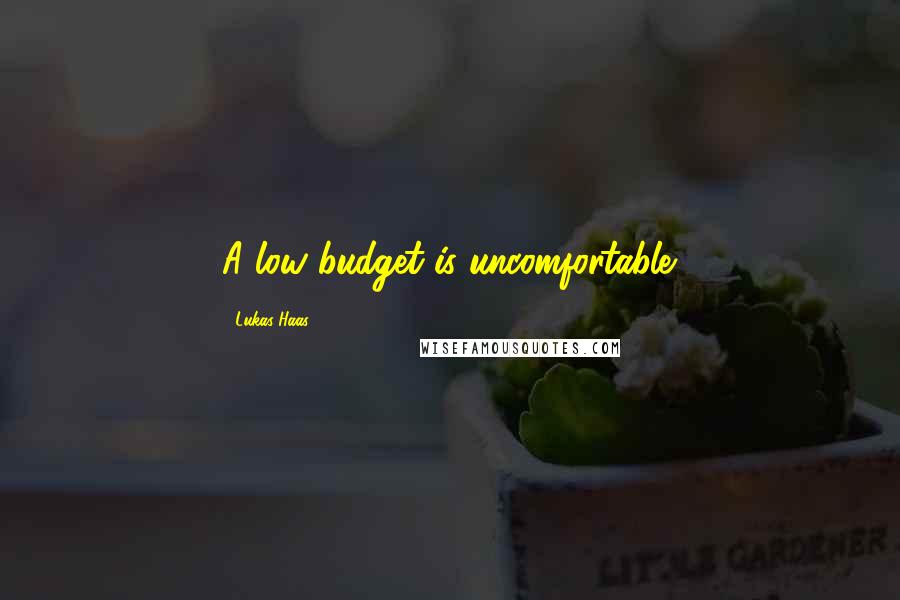 Lukas Haas Quotes: A low budget is uncomfortable.