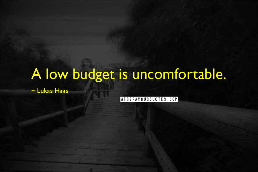 Lukas Haas Quotes: A low budget is uncomfortable.