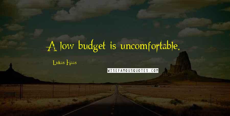 Lukas Haas Quotes: A low budget is uncomfortable.