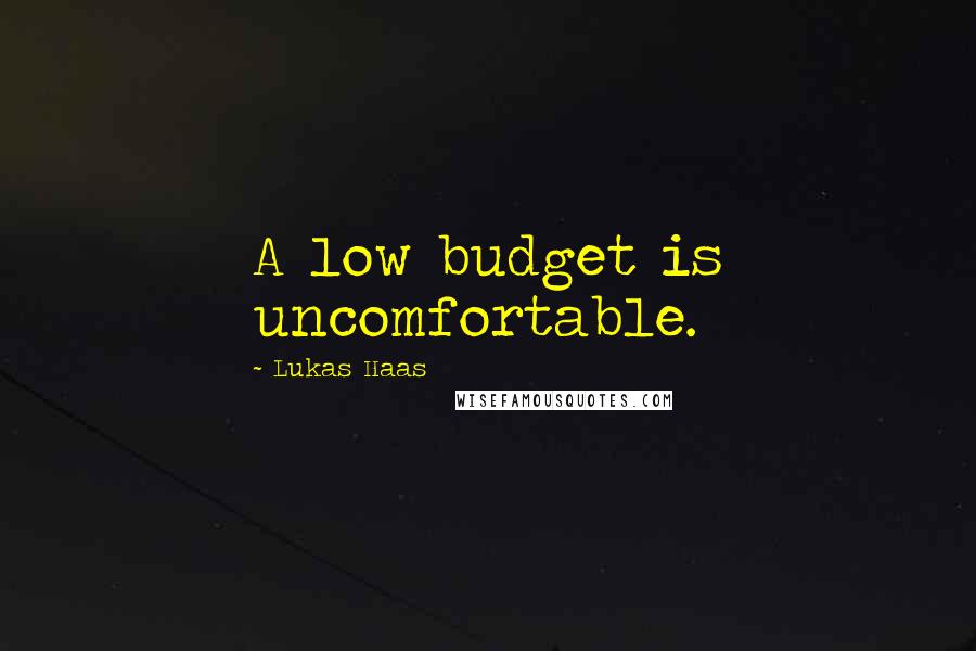 Lukas Haas Quotes: A low budget is uncomfortable.