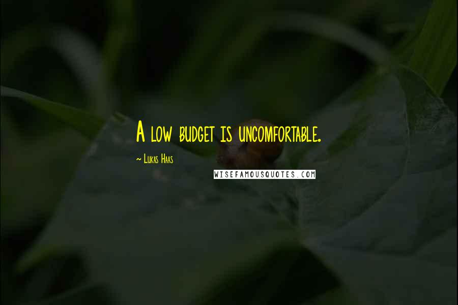 Lukas Haas Quotes: A low budget is uncomfortable.