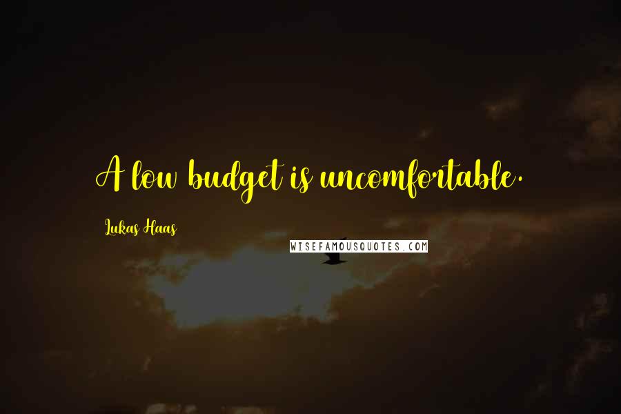 Lukas Haas Quotes: A low budget is uncomfortable.