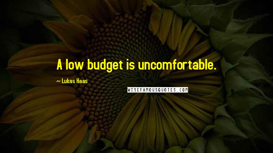 Lukas Haas Quotes: A low budget is uncomfortable.