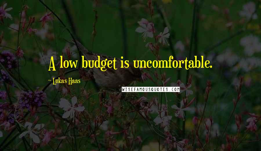 Lukas Haas Quotes: A low budget is uncomfortable.