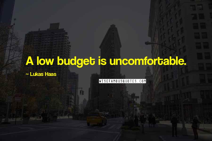 Lukas Haas Quotes: A low budget is uncomfortable.