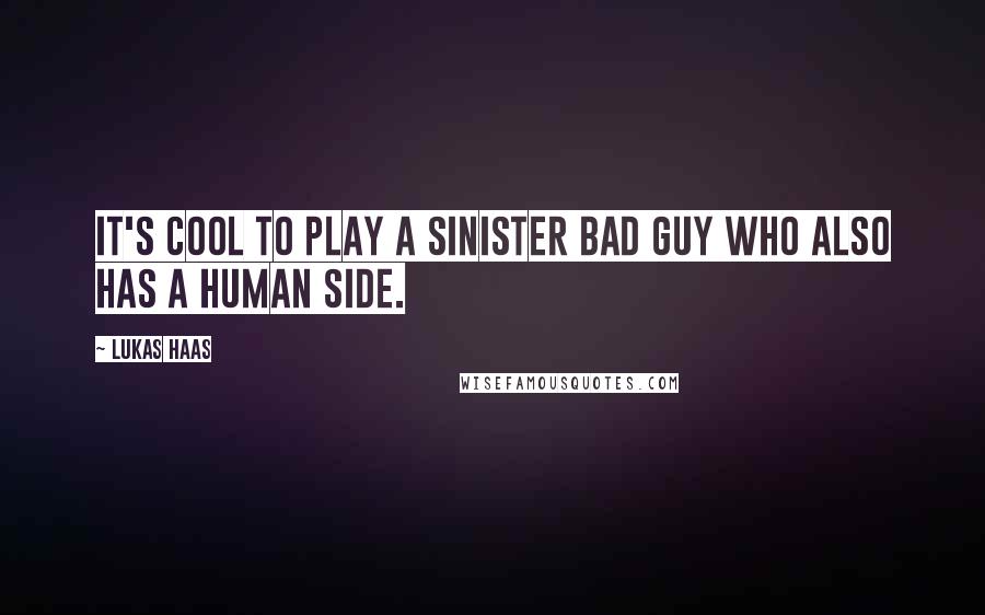 Lukas Haas Quotes: It's cool to play a sinister bad guy who also has a human side.