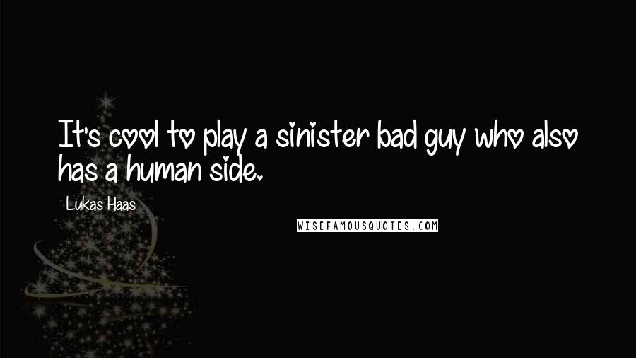 Lukas Haas Quotes: It's cool to play a sinister bad guy who also has a human side.