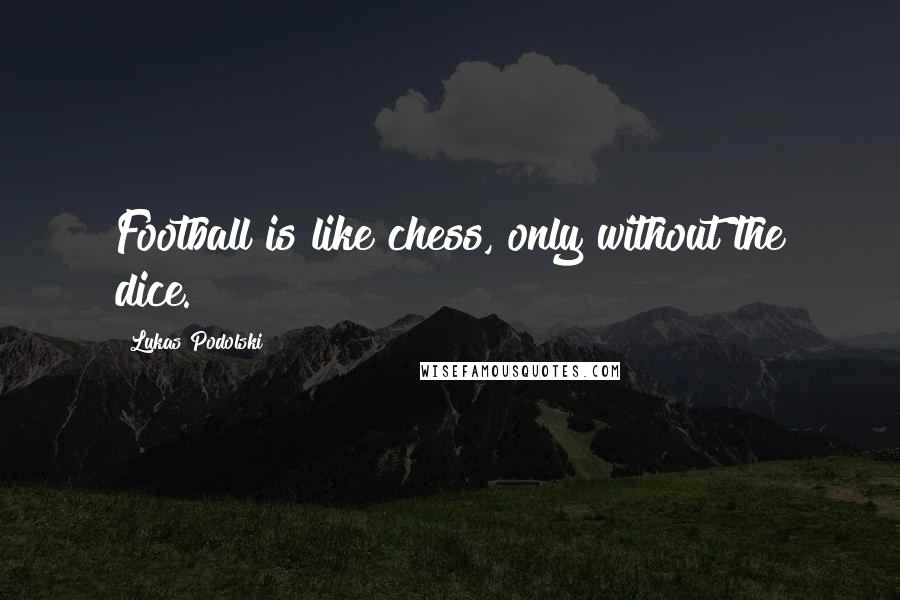 Lukas Podolski Quotes: Football is like chess, only without the dice.