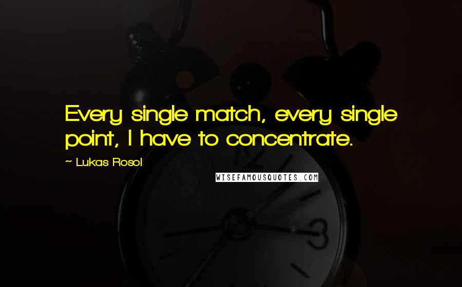 Lukas Rosol Quotes: Every single match, every single point, I have to concentrate.