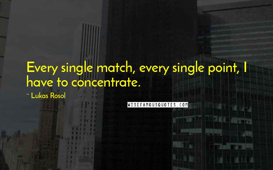 Lukas Rosol Quotes: Every single match, every single point, I have to concentrate.